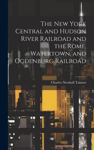Produktbild: The New York Central and Hudson River Railroad and the Rome, Watertown, and Ogdenburg Railroad ..