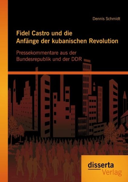 Produktbild: Fidel Castro und die Anf&auml;nge der kubanischen Revolution: Pressekommentare aus der Bundesrepublik und der DDR