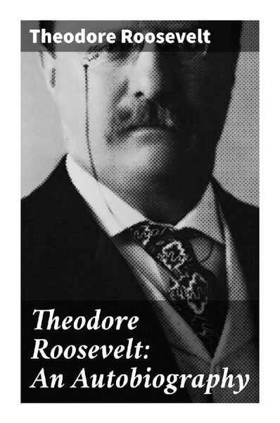 Produktbild: Theodore Roosevelt: An Autobiography