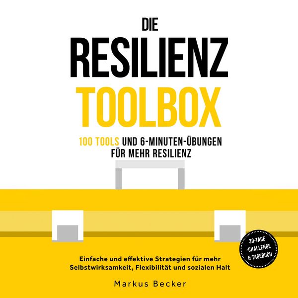 Die Resilienz Toolbox: 100 Tools und 6-Minuten-Übungen für mehr Resilienz - Einfache und effektive Strategien für mehr S