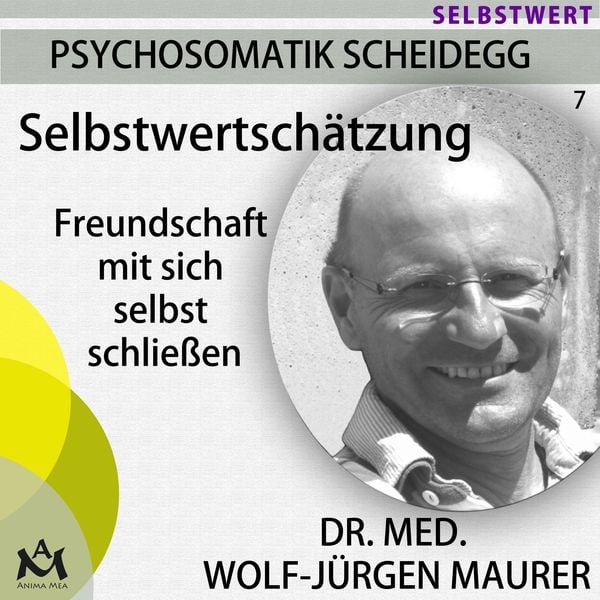 Selbstwertschätzung - Freundschaft mit sich selbst schließen - Dr. med. Wolf-Jürgen Maurer, Audio, 4057664068927