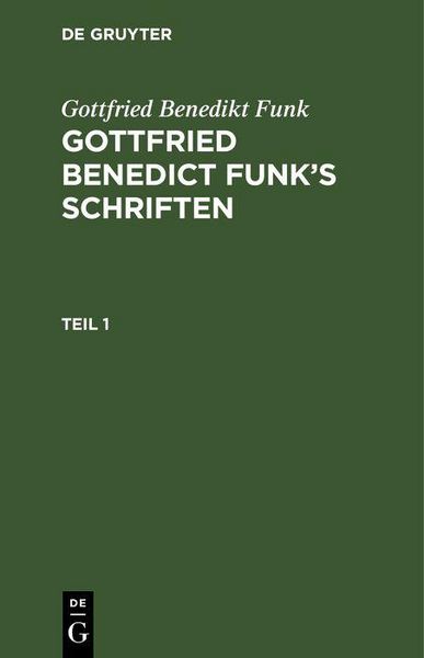 Produktbild: Gottfried Benedikt Funk: Gottfried Benedict Funk's Schriften. Teil 1
