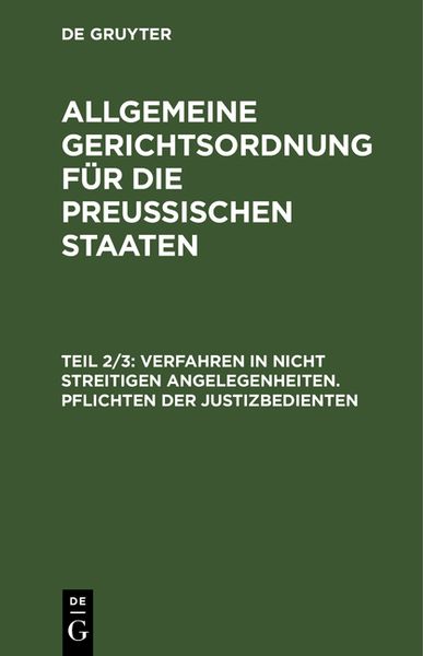 Produktbild: Allgemeine Gerichtsordnung f&uuml;r die Preussischen Staaten / Verfahren in nicht streitigen Angelegenheiten. Pflichten der Justizbedienten