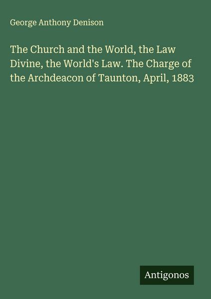 Produktbild: The Church and the World, the Law Divine, the World's Law. The Charge of the Archdeacon of Taunton, April, 1883