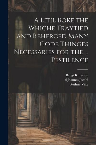 Produktbild: A Litil Boke the Whiche Traytied and Reherced Many Gode Thinges Necessaries for the ... Pestilence