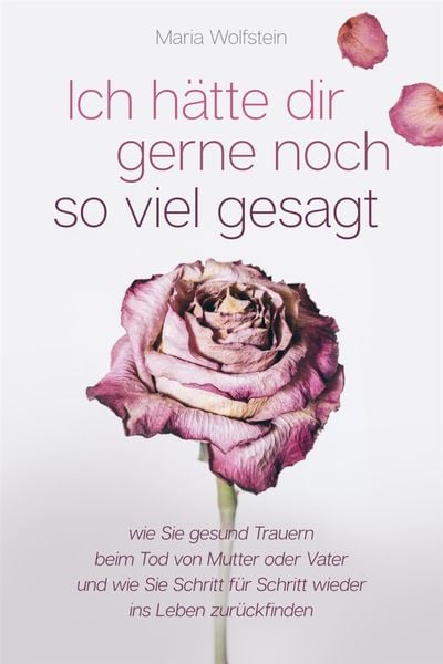 Produktbild: Ich h&auml;tte dir gerne noch so viel gesagt - wie Sie gesund Trauern beim Tod von Mutter oder Vater