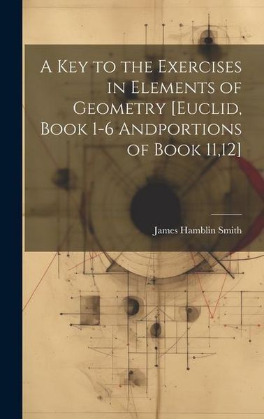 Produktbild: A Key to the Exercises in Elements of Geometry [Euclid, Book 1-6 Andportions of Book 11,12]