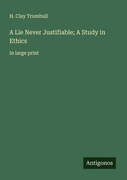 Produktbild: A Lie Never Justifiable; A Study in Ethics