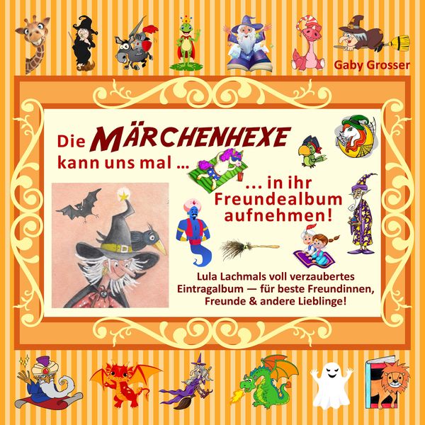 Die MÄRCHENHEXE kann uns mal ... in ihr Freundealbum aufnehmen!, Taschenbuch von Gaby Grosser, Tredition, 9783347758612