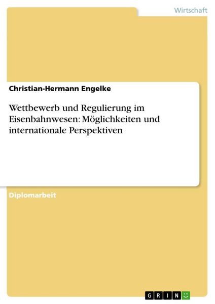 Produktbild: Wettbewerb und Regulierung im Eisenbahnwesen: M&ouml;glichkeiten und internationale Perspektiven