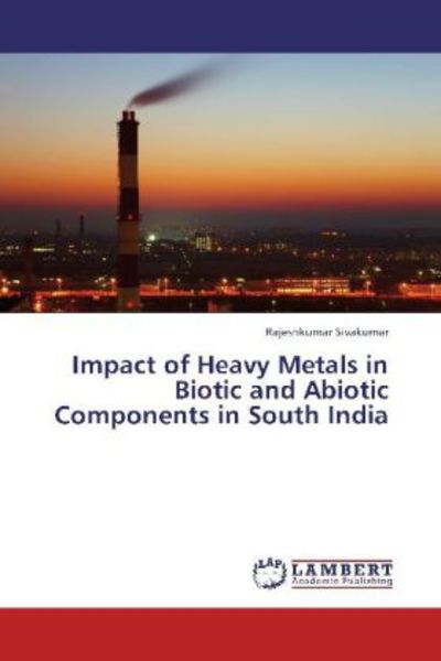 Sivakumar, R: Impact of Heavy Metals in Biotic and Abiotic C, Taschenbuch von Rajeshkumar Sivakumar, LAP LAMBERT Academic Publishing, 9783659338083