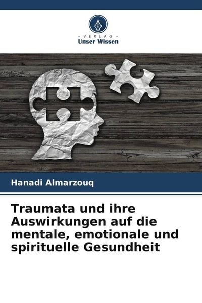 Traumata und ihre Auswirkungen auf die mentale, emotionale und spirituelle Gesundheit, Taschenbuch von Hanadi Almarzouq, Verlag Unser Wissen,