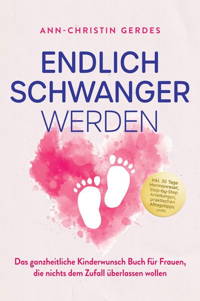 Produktbild: Endlich schwanger werden: Das ganzheitliche Kinderwunsch Buch f&uuml;r Frauen, die nichts dem Zufall &uuml;berlassen wollen - inkl. 30 Tage Hormonreset, Step-by