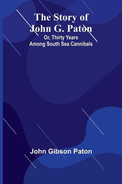 Produktbild: The Story of John G. Paton; Or, Thirty Years Among South Sea Cannibals
