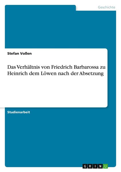 Das Verhältnis von Friedrich Barbarossa zu Heinrich dem Löwen nach der Absetzung, Taschenbuch von Stefan Vossen, GRIN, 9783640961108