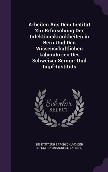 Produktbild: Arbeiten Aus Dem Institut Zur Erforschung Der Infektionskrankheiten in Bern Und Den Wissenschaftlichen Laboratorien Des Schweizer Serum- Und Impf-Inst