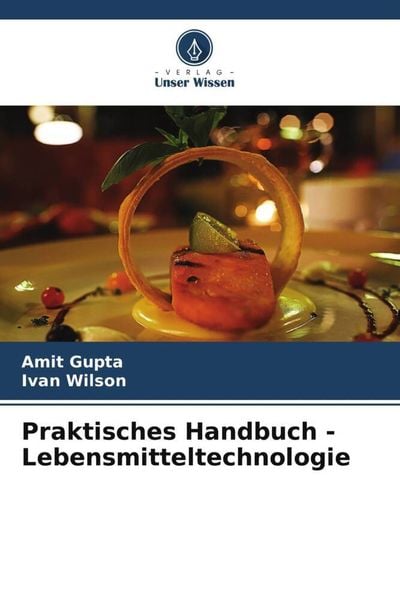 Praktisches Handbuch - Lebensmitteltechnologie, Taschenbuch von Amit Gupta , Ivan Wilson, Verlag Unser Wissen, 9786204811079