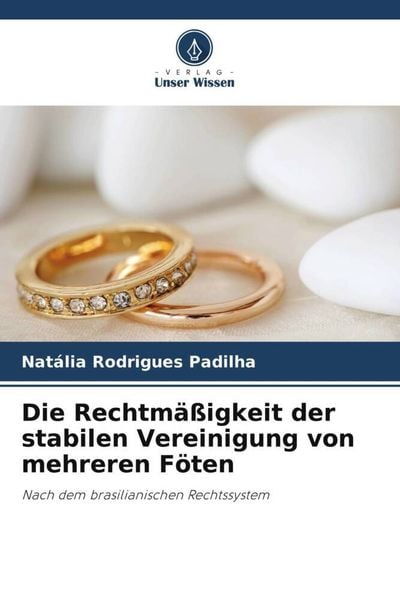 Die Rechtmäßigkeit der stabilen Vereinigung von mehreren Föten, Taschenbuch von Natália Rodrigues Padilha, Verlag Unser Wissen, 9786206047872