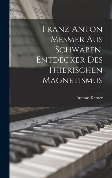 Produktbild: Franz Anton Mesmer aus Schwaben, Entdecker des thierischen Magnetismus