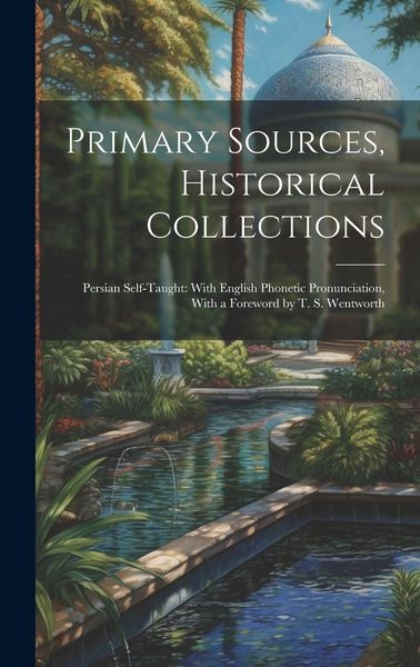 Produktbild: Primary Sources, Historical Collections: Persian Self-Taught: With English Phonetic Pronunciation, With a Foreword by T. S. Wentworth