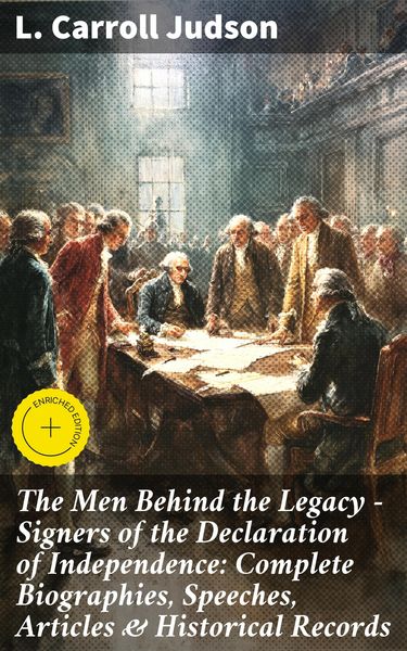 Produktbild: The Men Behind the Legacy - Signers of the Declaration of Independence: Complete Biographies, Speeches, Articles & Historical Records