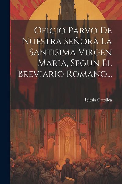 Produktbild: Oficio Parvo De Nuestra Se&ntilde;ora La Santisima Virgen Maria, Segun El Breviario Romano...