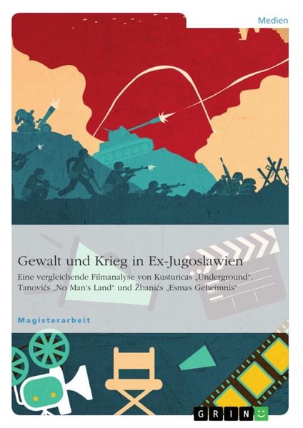 Produktbild: Gewalt und Krieg in Ex-Jugoslawien. Eine vergleichende Filmanalyse von Kusturicas "Underground", Tanovics "No Man's Land" und Zbanics "Esmas Geheimnis
