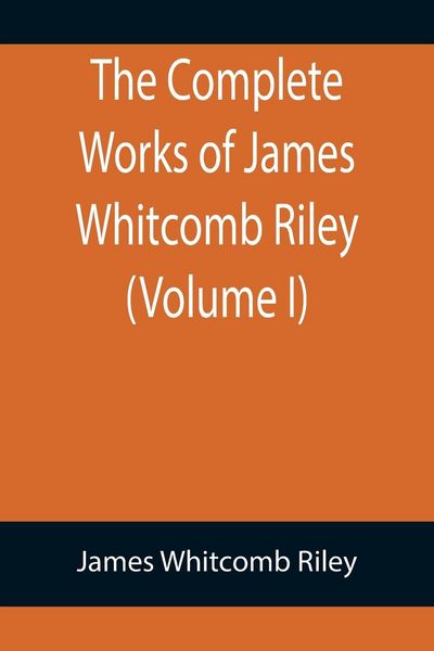 Produktbild: The Complete Works of James Whitcomb Riley (Volume I)