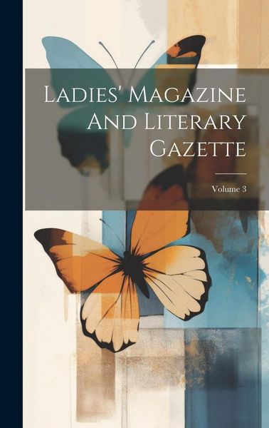 Produktbild: Ladies' Magazine And Literary Gazette; Volume 3