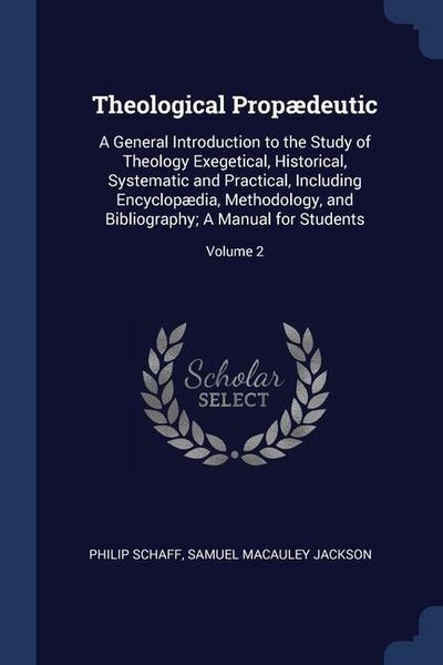 Produktbild: Theological Prop&aelig;deutic: A General Introduction to the Study of Theology Exegetical, Historical, Systematic and Practical, Including Encyclop&aelig;d
