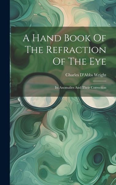 Produktbild: A Hand Book Of The Refraction Of The Eye: Its Anomalies And Their Correction