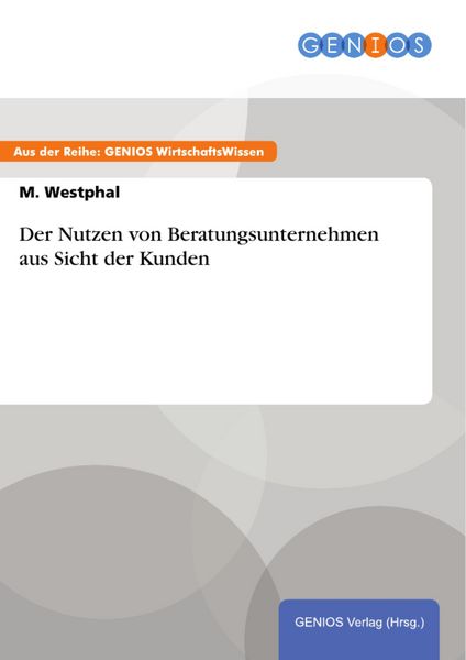 Produktbild: Der Nutzen von Beratungsunternehmen aus Sicht der Kunden