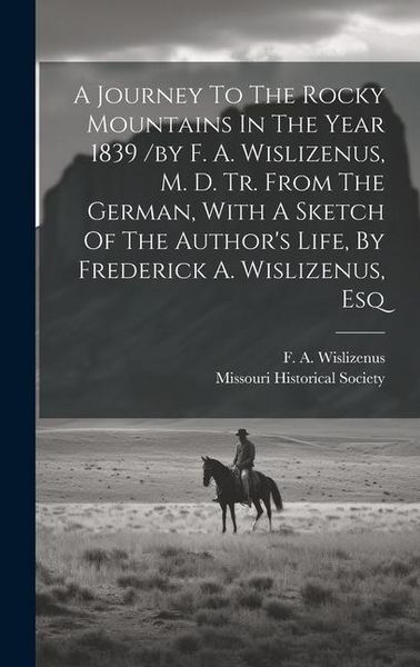 Produktbild: A Journey To The Rocky Mountains In The Year 1839 /by F. A. Wislizenus, M. D. Tr. From The German, With A Sketch Of The Author's Life, By Frederick A.