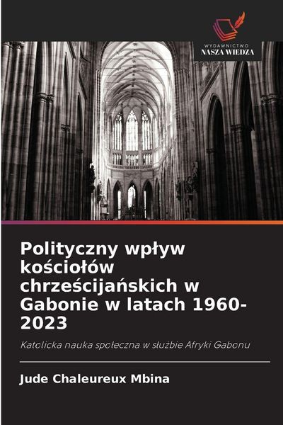 Produktbild: Polityczny wp&iquest;yw ko&iquest;cio&iquest;&oacute;w chrze&iquest;cija&iquest;skich w Gabonie w latach 1960-2023