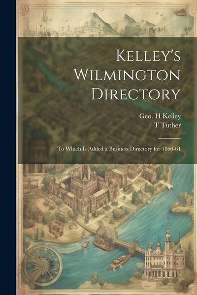 Produktbild: Kelley's Wilmington Directory: To Which is Added a Business Directory for 1860-61