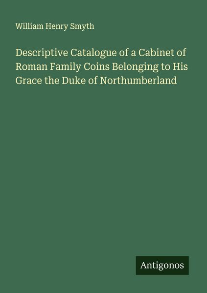 Produktbild: Descriptive Catalogue of a Cabinet of Roman Family Coins Belonging to His Grace the Duke of Northumberland