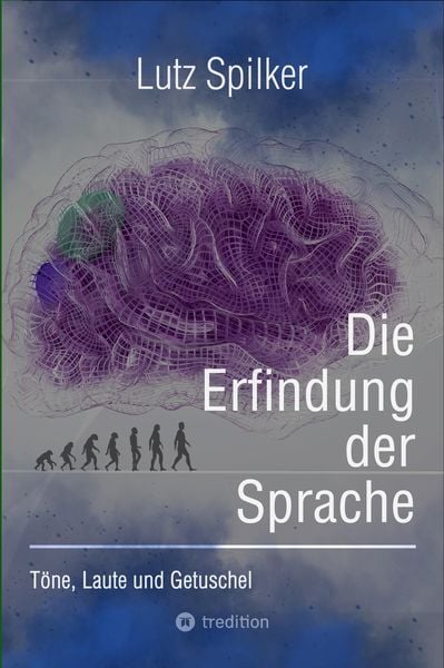Die Erfindung der Sprache, Taschenbuch von Lutz Spilker, Tredition, 9783384104052