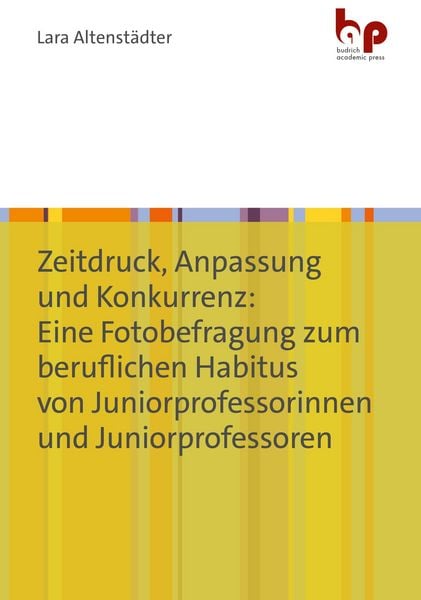 Produktbild: Zeitdruck, Anpassung und Konkurrenz: Eine Fotobefragung zum beruflichen Habitus von Juniorprofessorinnen und Juniorprofessoren