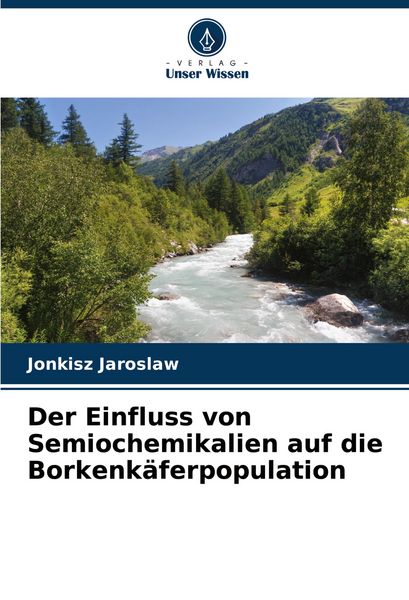 Der Einfluss von Semiochemikalien auf die Borkenkäferpopulation, Taschenbuch von Jonkisz Jaroslaw, Verlag Unser Wissen, 9786206450153