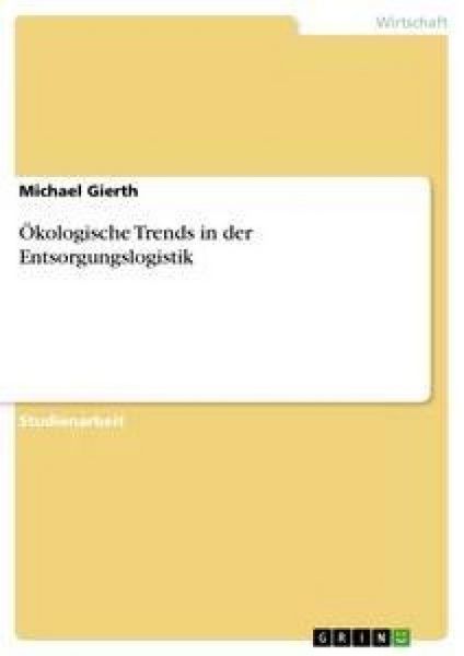 Ökologische Trends in der Entsorgungslogistik, Taschenbuch von Michael Gierth, GRIN, 9783638647397