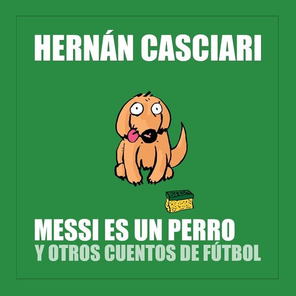 Messi Es un Perro y Otros Cuentos de Fútbol - Hernán Casciari, Audio, 4061707211508
