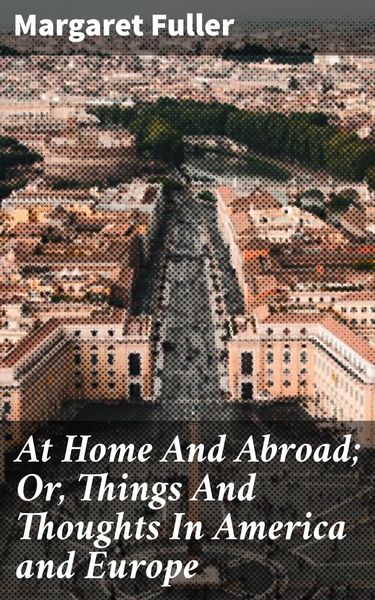 Produktbild: At Home And Abroad; Or, Things And Thoughts In America and Europe