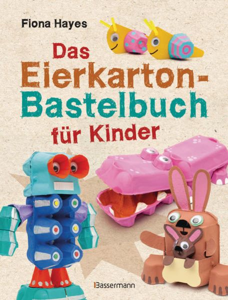 Das Eierkarton-Bastelbuch für Kinder. 51 lustige Projekte für Kinder ab 5 Jahren, Taschenbuch von Fiona Hayes, Bassermann, 978-3-8094-4521-0
