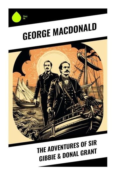 The Adventures of Sir Gibbie & Donal Grant, Taschenbuch von George MacDonald, Sharp Ink, 9788028335618