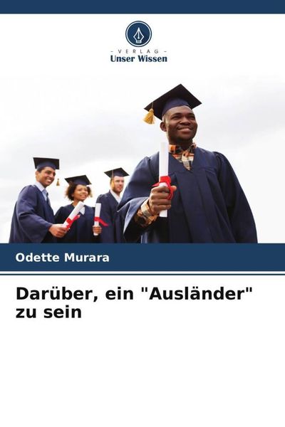 Darüber, ein 'Ausländer' zu sein, Taschenbuch von Odette Murara, Verlag Unser Wissen, 9786205187449