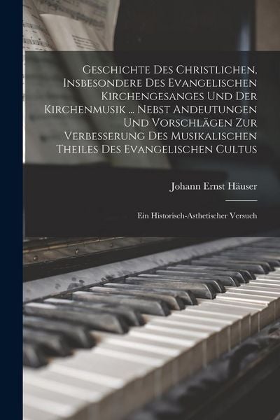Produktbild: Geschichte Des Christlichen, Insbesondere Des Evangelischen Kirchengesanges Und Der Kirchenmusik ... Nebst Andeutungen Und Vorschl&auml;gen Zur Verbesserung Des Musikalischen Theiles Des Evangelischen Cultus