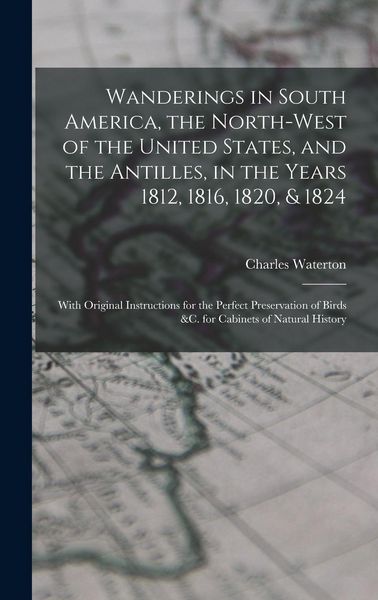 Produktbild: Wanderings in South America, the North-west of the United States, and the Antilles, in the Years 1812, 1816, 1820, & 1824 [microform]