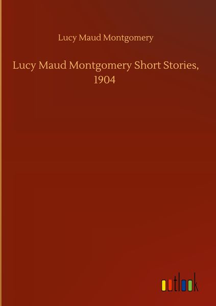 Produktbild: Lucy Maud Montgomery Short Stories, 1904