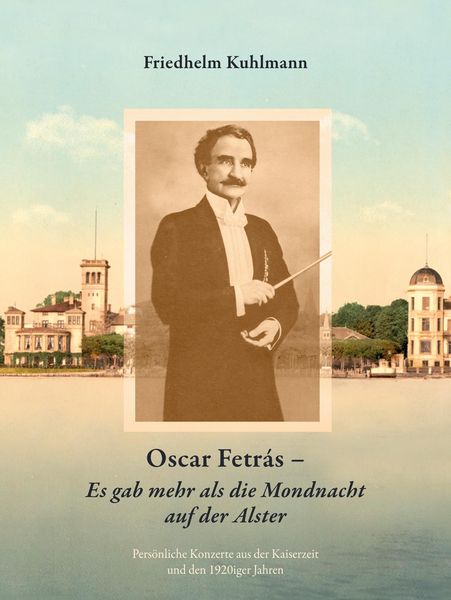 Produktbild: Oscar Fetr&aacute;s - Es gab mehr als die Mondnacht auf der Alster: Pers&ouml;nliche Konzerte aus der Kaiserzeit und den 1920iger Jahren