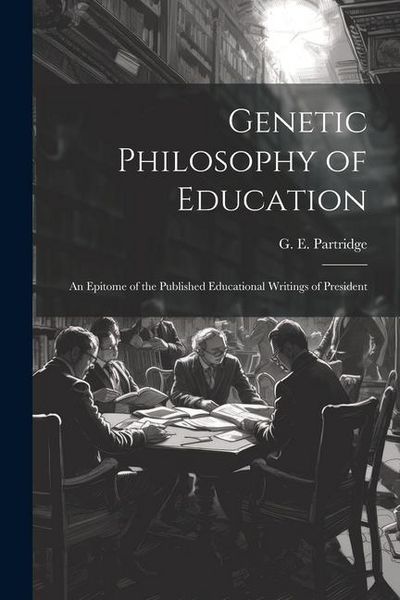 Produktbild: Genetic Philosophy of Education: An Epitome of the Published Educational Writings of President